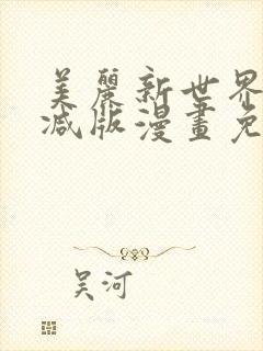 美丽新世界无删减版漫画免费阅读