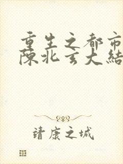重生之都市修仙陈北玄大结局