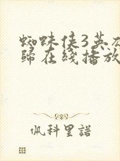 蜘蛛侠3英雄无归在线播放