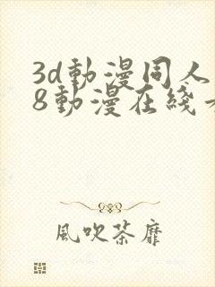 3d动漫同人18动漫在线看