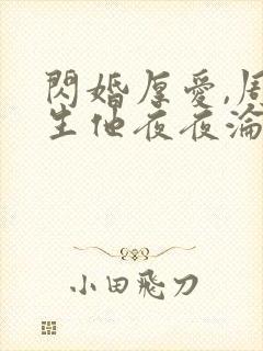 闪婚厚爱,周先生他夜夜沦陷封面