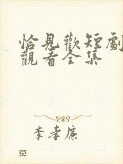 恰见欢短剧免费观看全集