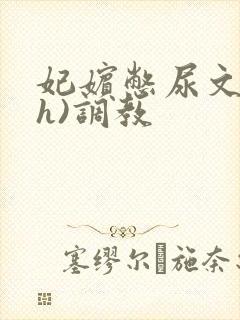 妃嫔憋尿文(高h)调教