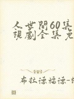 人世间60集电视剧全集免费观看