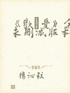 《欢·爱》余男未删减版本