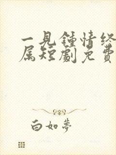 一见钟情终成眷属短剧免费观看全集高清