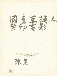 国产互换人妻好紧4p电影