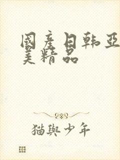 国产日韩亚洲欧美精品