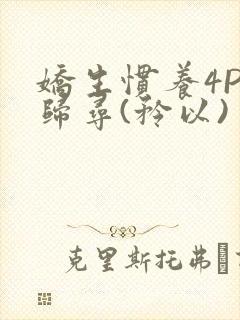 娇生惯养4PH归寻(矜以)