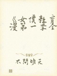 《女仆教育》动漫第一季全集免费观