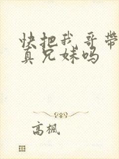 快把我哥带走是真兄妹吗