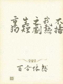 重生之我不当舔狗短剧热播