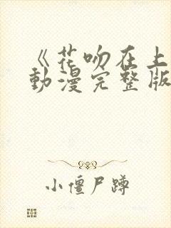 《花吻在上》的动漫完整版免费观看