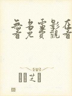 无名电影在线观看免费观看完整版