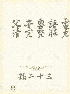 父子粤语电影高清完整版免费