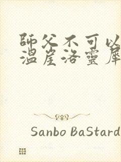 师父不可以温离温崖洛灵犀笔趣阁