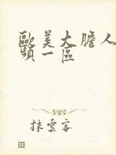 欧美大胆人体视频一区