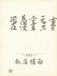 因为今天女友不在漫画免费