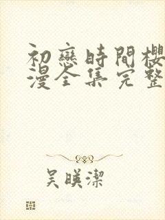 初恋时间樱花动漫全集完整版