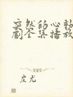 突然的心动电视剧全集播放免费观看