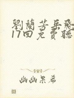 刘兰芳岳飞传117回免费听书