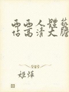 西西人体艺术网站高清大胆