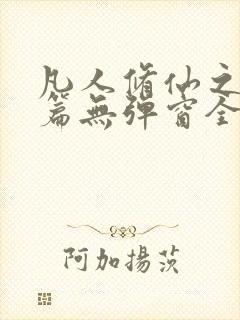 凡人修仙之仙界篇无弹窗全文阅读