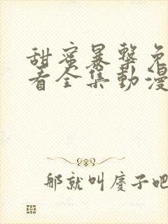 甜蜜暴击免费观看全集动漫