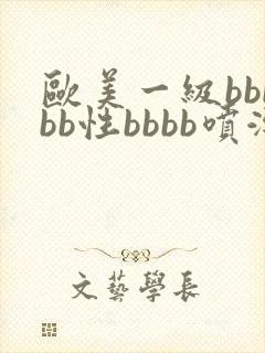 欧美一级bbbbb性bbbb喷潮片