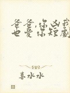 爸爸,你凶我我也爱你短剧合集