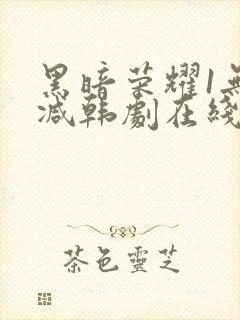 黑暗荣耀1无删减韩剧在线播放