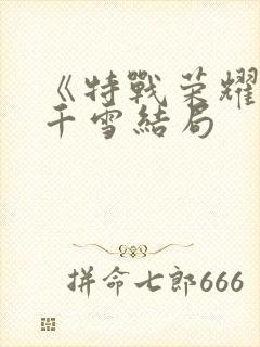 《特战荣耀》艾千雪结局