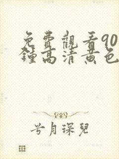 免费观看90分钟高清黄色