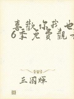 喜欢你我也是第6季免费观看完整版高清