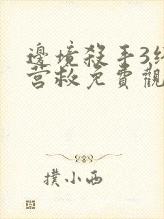 边境杀手3终极营救免费观看高清