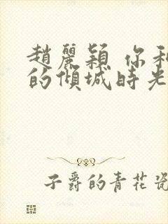 赵丽颖 你和我的倾城时光