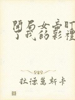 开局女帝盯上我了我的彩礼