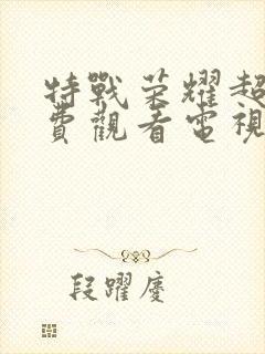 特战荣耀超清免费观看电视剧