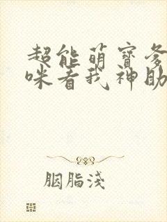 超能萌宝爹地妈咪看我神助攻大结局