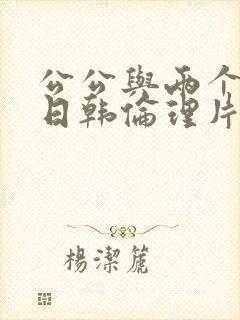 公公与两个媳妇日韩伦理片在线观看