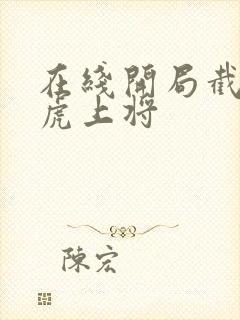 在线开局截胡五虎上将