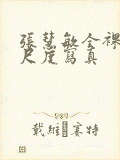 张慧敏全裸体大尺度写真