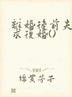 离婚后前夫哭着求复婚()