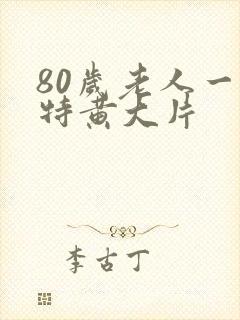 80岁老人一级特黄大片