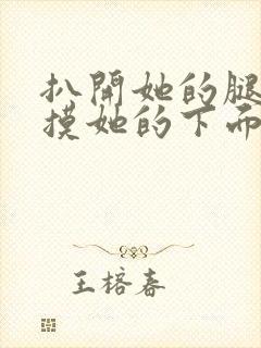 扒开她的腿慢慢摸她的下面视频