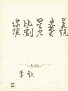 你比星光美丽电视剧免费观看番外篇