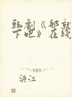 韩剧《那就试一下吧》在线观看