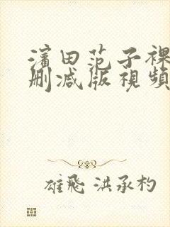 滨田范子裸体无删减版视频