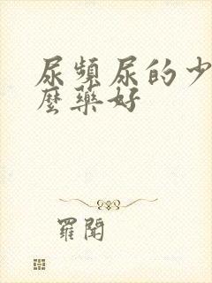 尿频尿的少吃什么药好