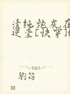 清纯炮灰,在线逆袭[快穿]txt